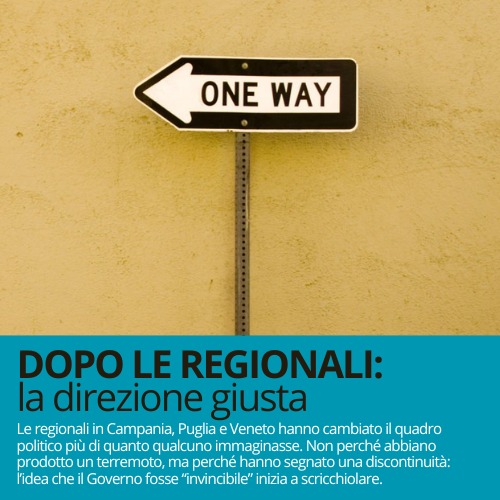 Dopo le Regionali: la direzione giusta