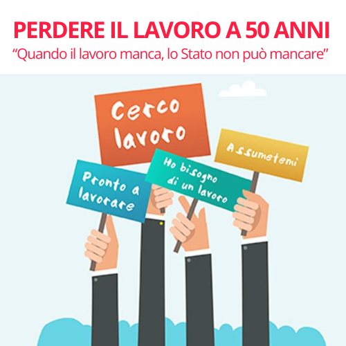 PERDERE IL LAVORO A 50 ANNI “Quando il lavoro manca, lo Stato non può mancare”